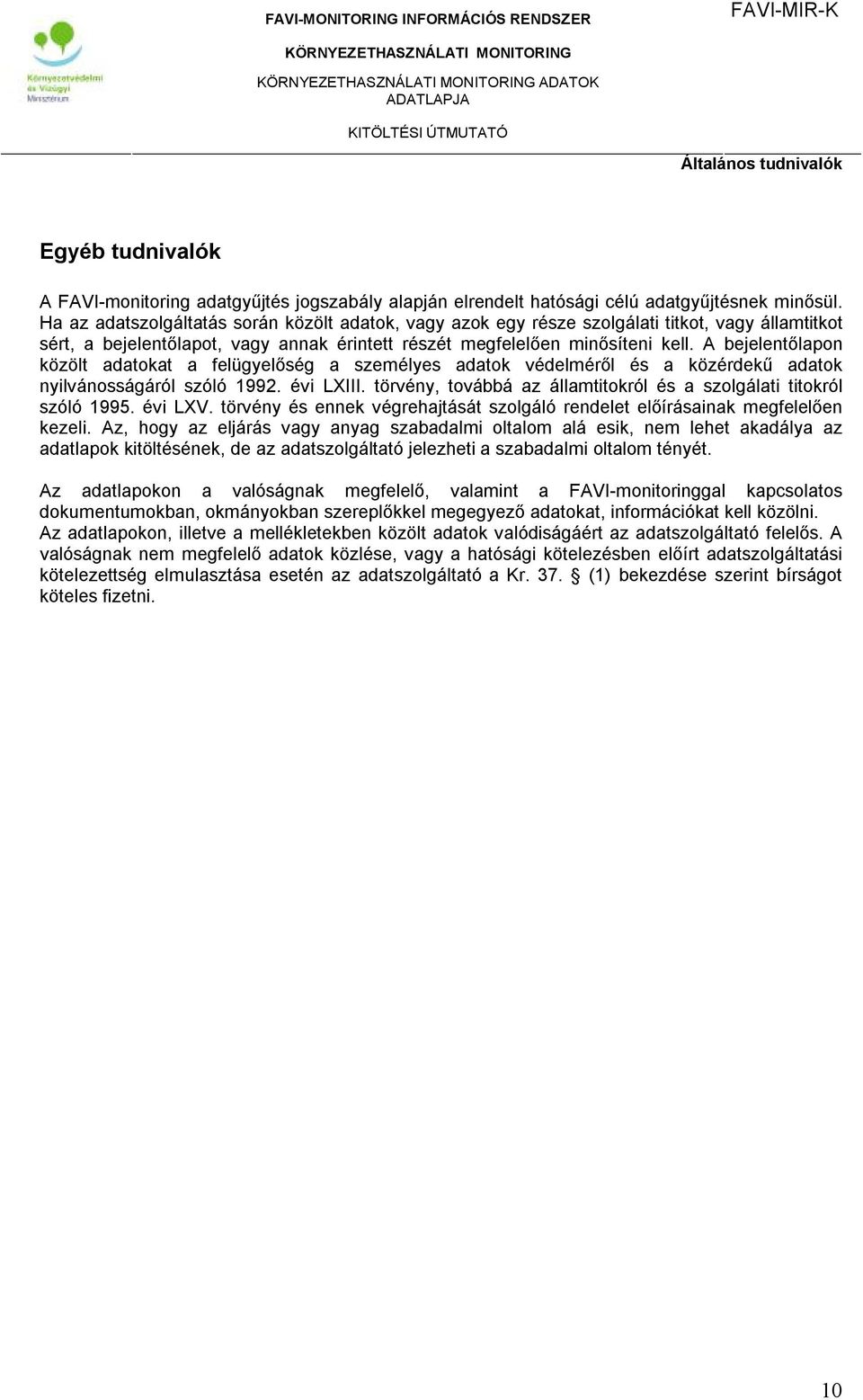 A bejelentőlapon közölt adatokat a felügyelőség a személyes adatok védelméről és a közérdekű adatok nyilvánosságáról szóló 1992. évi LXIII.