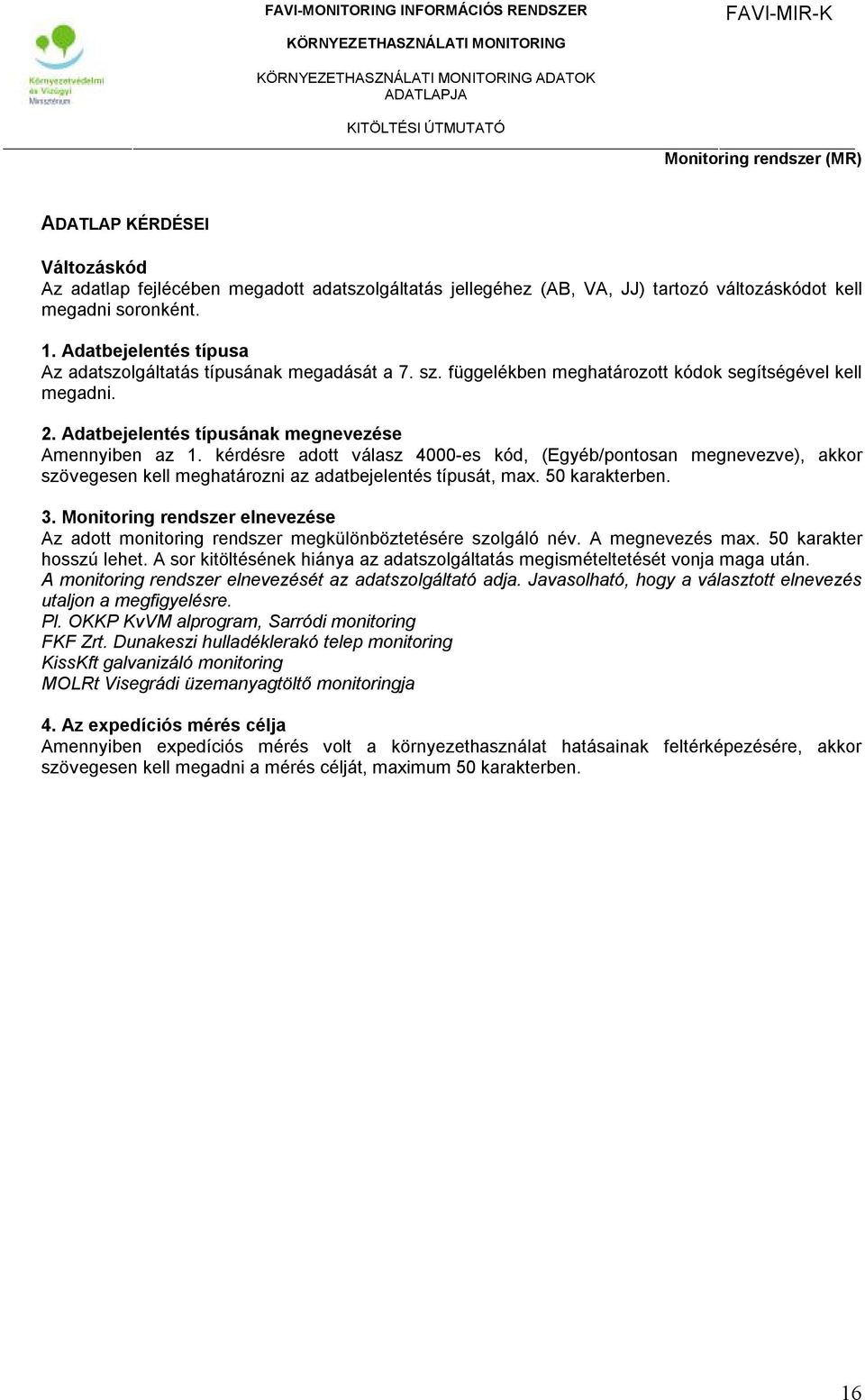 kérdésre adott válasz 4000-es kód, (Egyéb/pontosan megnevezve), akkor szövegesen kell meghatározni az adatbejelentés típusát, max. 50 karakterben. 3.