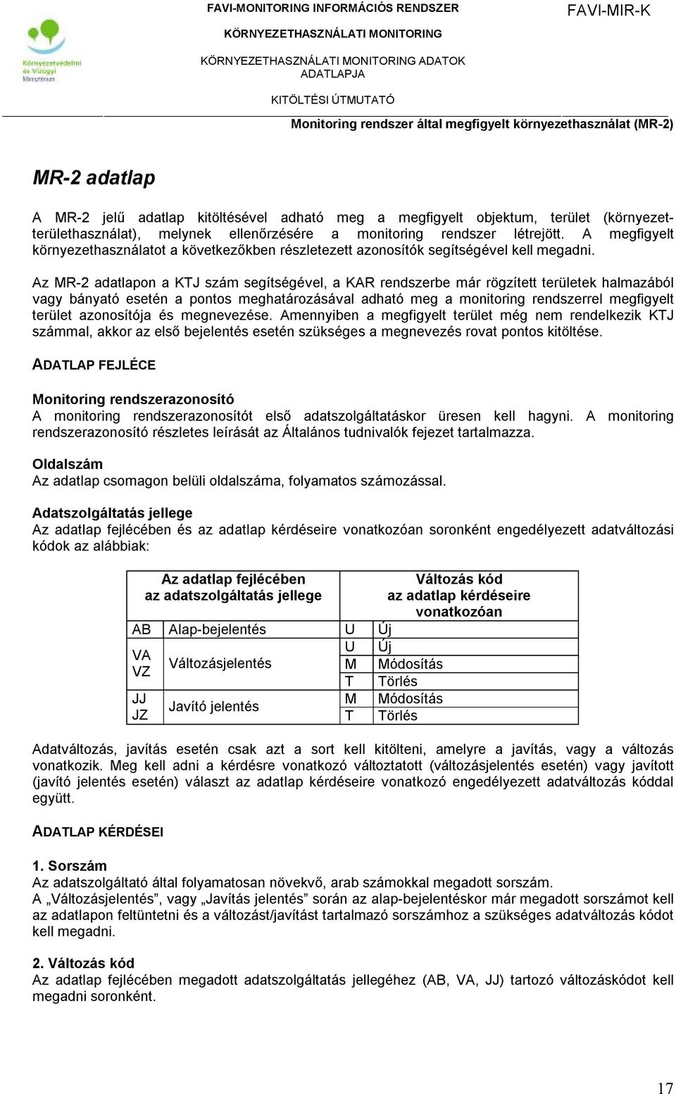 Az MR-2 adatlapon a KTJ szám segítségével, a KAR rendszerbe már rögzített területek halmazából vagy bányató esetén a pontos meghatározásával adható meg a monitoring rendszerrel megfigyelt terület