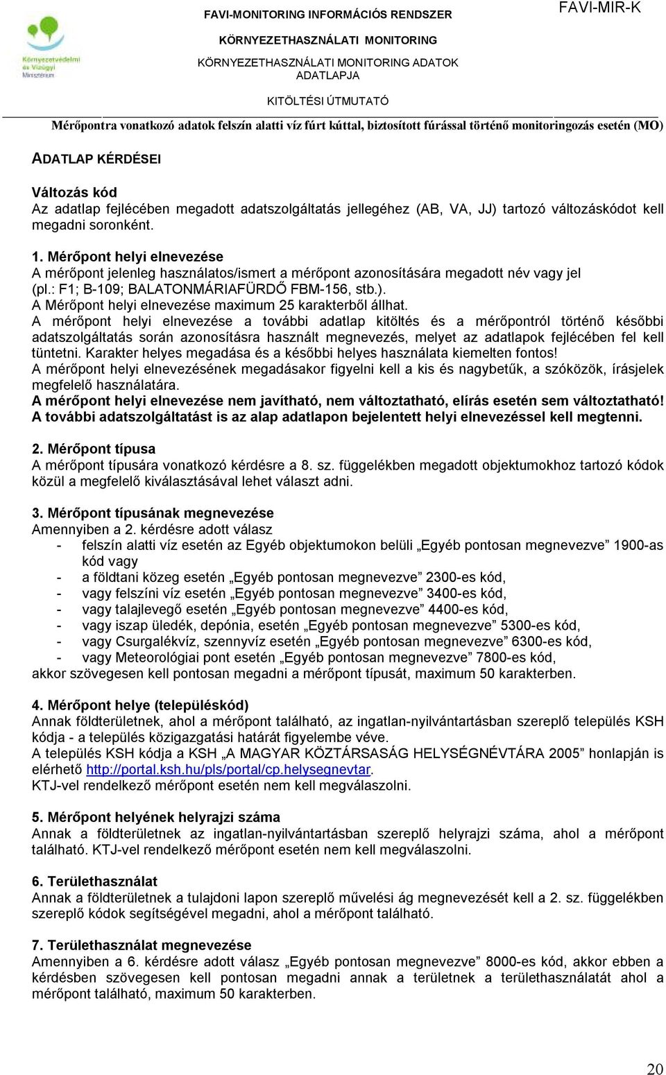 Mérőpont helyi elnevezése A mérőpont jelenleg használatos/ismert a mérőpont azonosítására megadott név vagy jel (pl.: F1; B-109; BALATONMÁRIAFÜRDŐ FBM-156, stb.).