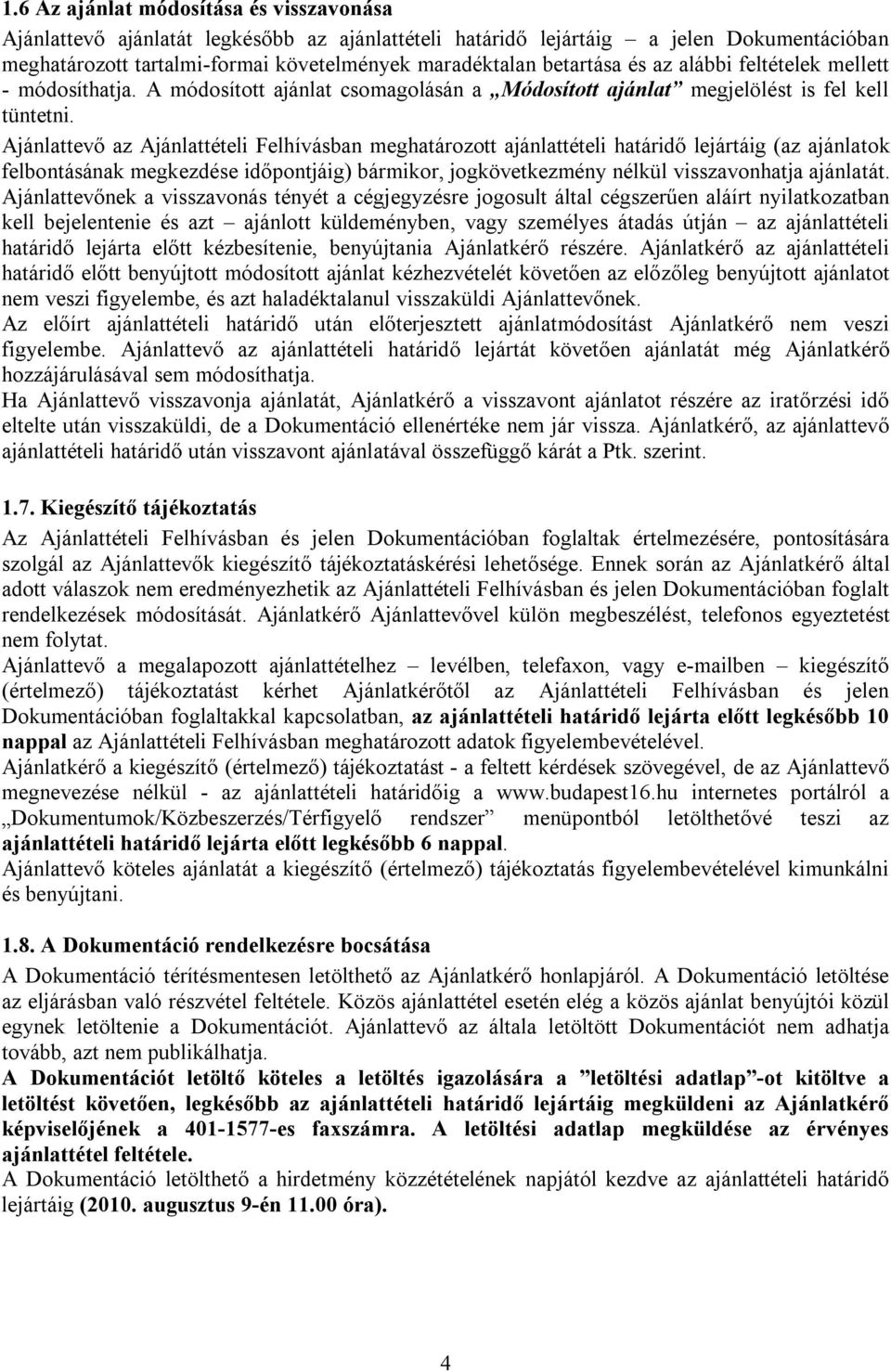 Ajánlattevő az Ajánlattételi Felhívásban meghatározott ajánlattételi határidő lejártáig (az ajánlatok felbontásának megkezdése időpontjáig) bármikor, jogkövetkezmény nélkül visszavonhatja ajánlatát.