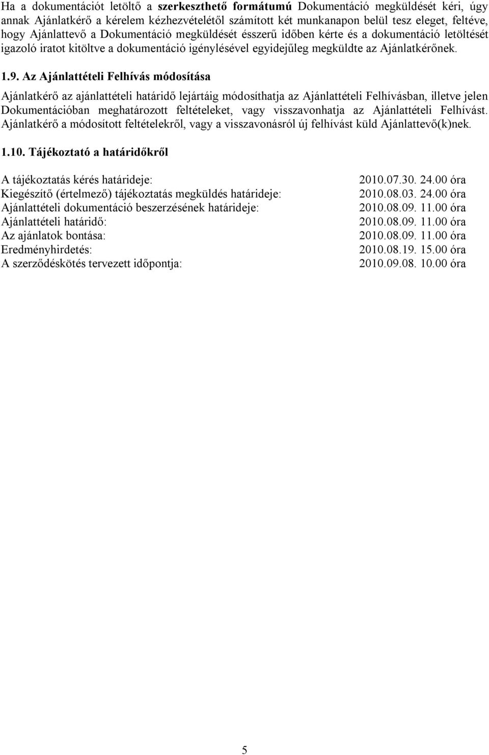 Az Ajánlattételi Felhívás módosítása Ajánlatkérő az ajánlattételi határidő lejártáig módosíthatja az Ajánlattételi Felhívásban, illetve jelen Dokumentációban meghatározott feltételeket, vagy