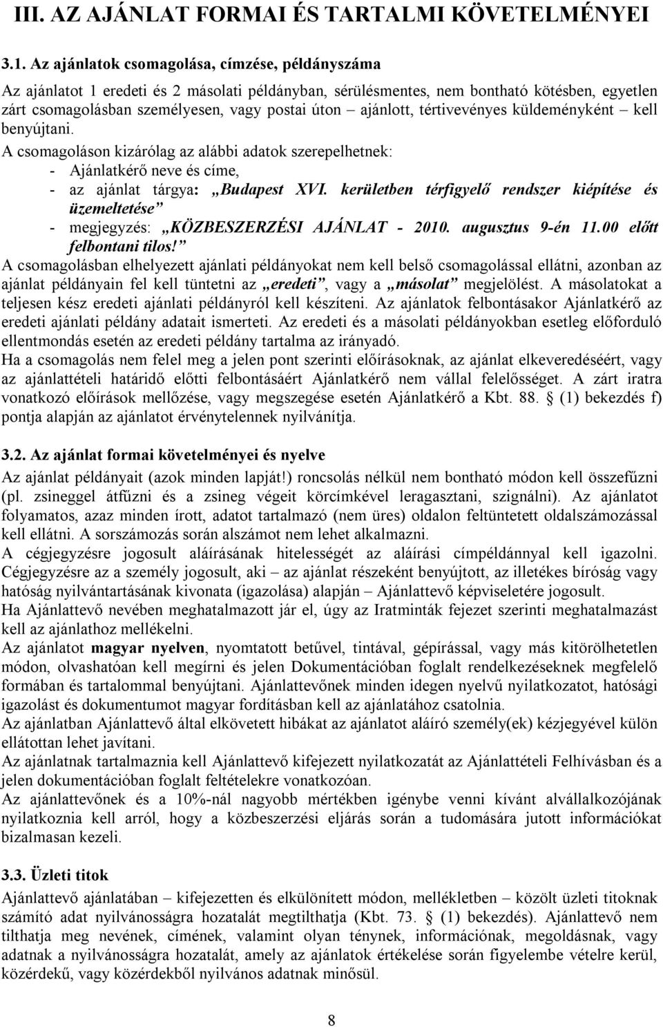 ajánlott, tértivevényes küldeményként kell benyújtani. A csomagoláson kizárólag az alábbi adatok szerepelhetnek: - Ajánlatkérő neve és címe, - az ajánlat tárgya: Budapest XVI.