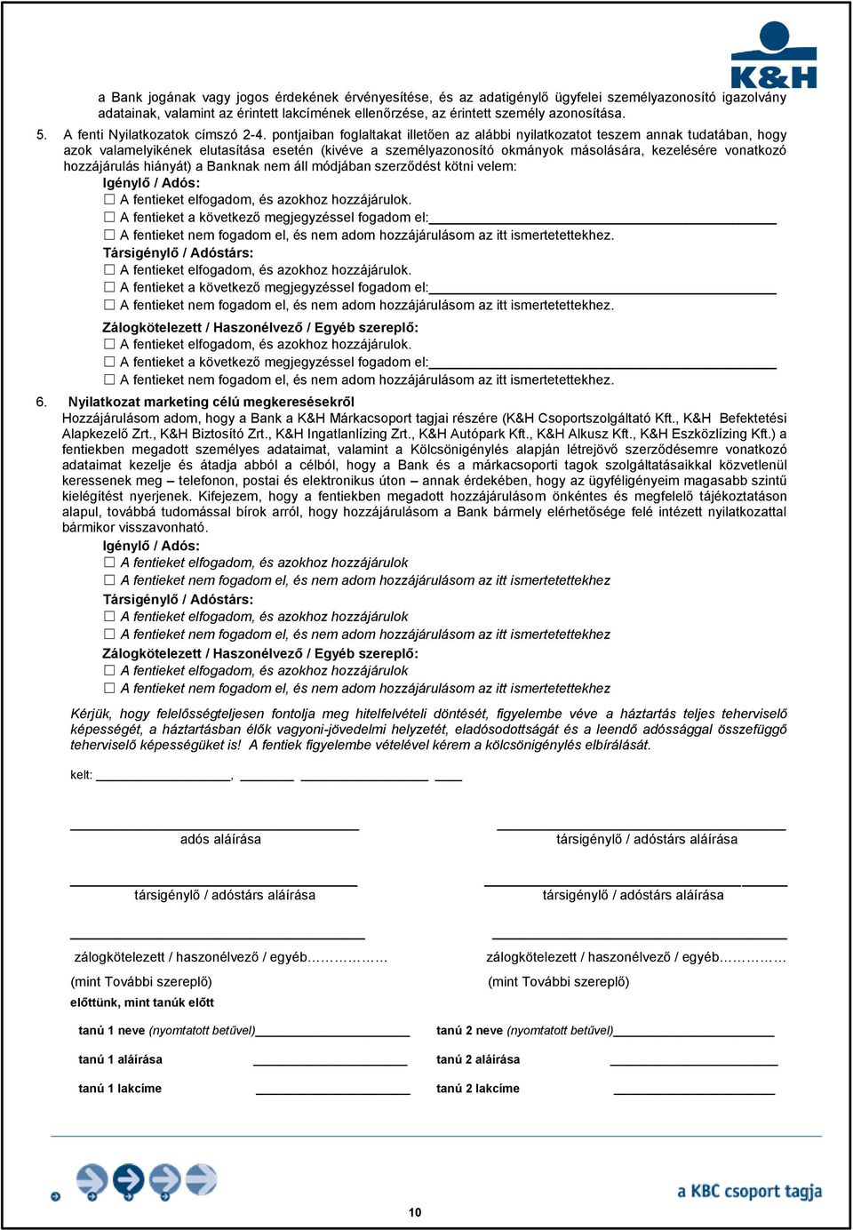 pontjaiban foglaltakat illetően az alábbi nyilatkozatot teszem annak tudatában, hogy azok valamelyikének elutasítása esetén (kivéve a személyazonosító okmányok másolására, kezelésére vonatkozó