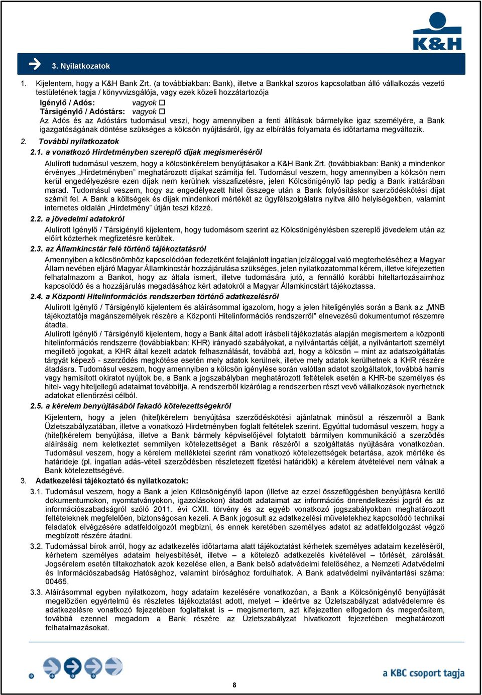 Adóstárs: vagyok Az Adós és az Adóstárs tudomásul veszi, hogy amennyiben a fenti állítások bármelyike igaz személyére, a Bank igazgatóságának döntése szükséges a kölcsön nyújtásáról, így az elbírálás
