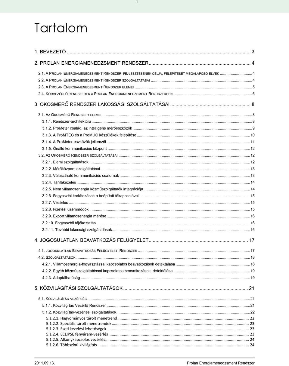 AZ OKOSMÉRŐ RENDSZER ELEMEI... 8 3.1.1. Rendszer-architektúra... 8 3.1.2. ProMeter család, az intelligens mérőeszközök... 9 3.1.3. A ProMTEC és a ProMUC készülékek felépítése... 10 3.1.4.