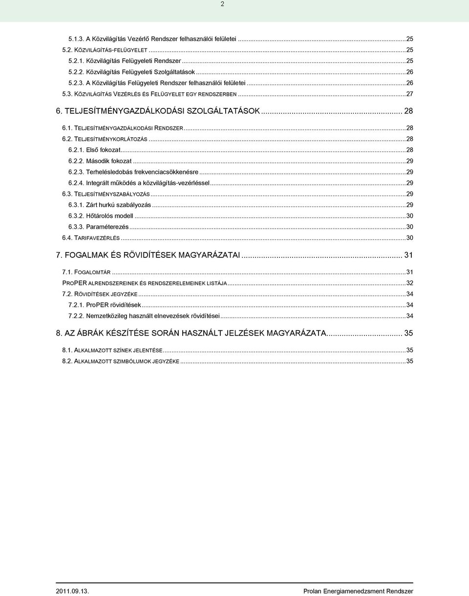 TELJESÍTMÉNYGAZDÁLKODÁSI RENDSZER... 28 6.2. TELJESÍTMÉNYKORLÁTOZÁS... 28 6.2.1. Első fokozat... 28 6.2.2. Második fokozat... 29 6.2.3. Terhelésledobás frekvenciacsökkenésre... 29 6.2.4.