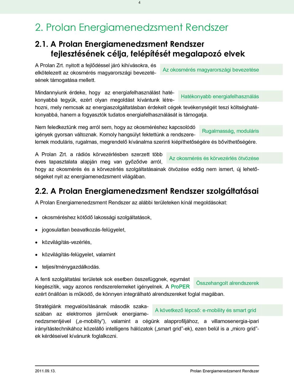 Az okosmérés magyarországi bevezetése Mindannyiunk érdeke, hogy az energiafelhasználást hatékonyabbá tegyük, ezért olyan megoldást kívántunk létre- Hatékonyabb energiafelhasználás hozni, mely nemcsak