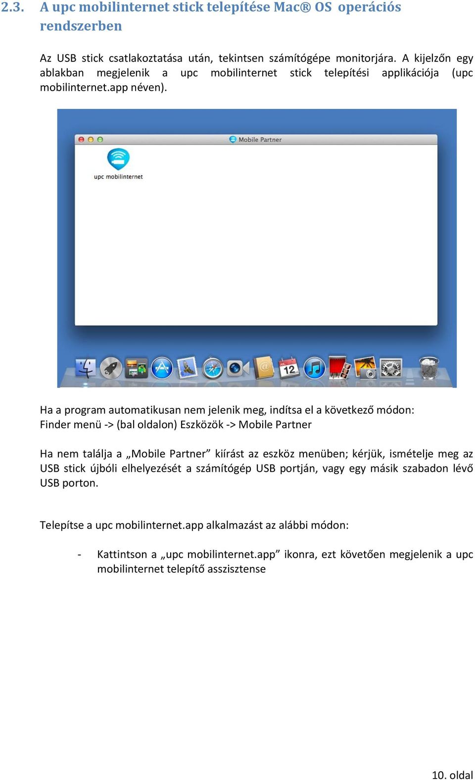 Ha a program automatikusan nem jelenik meg, indítsa el a következő módon: Finder menü -> (bal oldalon) Eszközök -> Mobile Partner Ha nem találja a Mobile Partner kiírást az eszköz