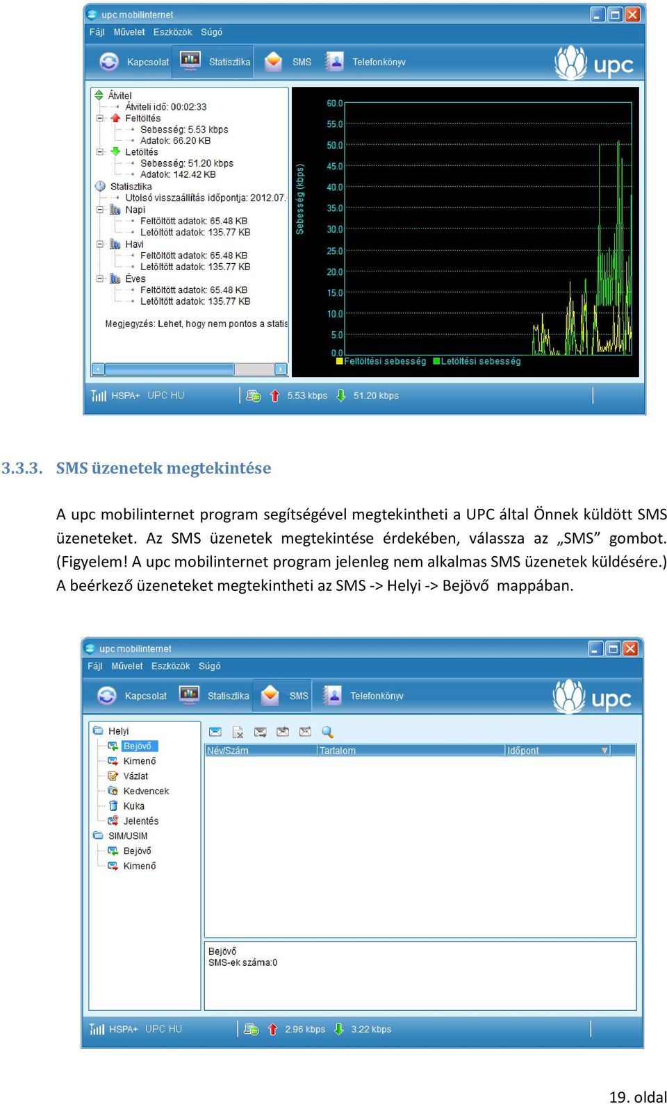 Az SMS üzenetek megtekintése érdekében, válassza az SMS gombot. (Figyelem!