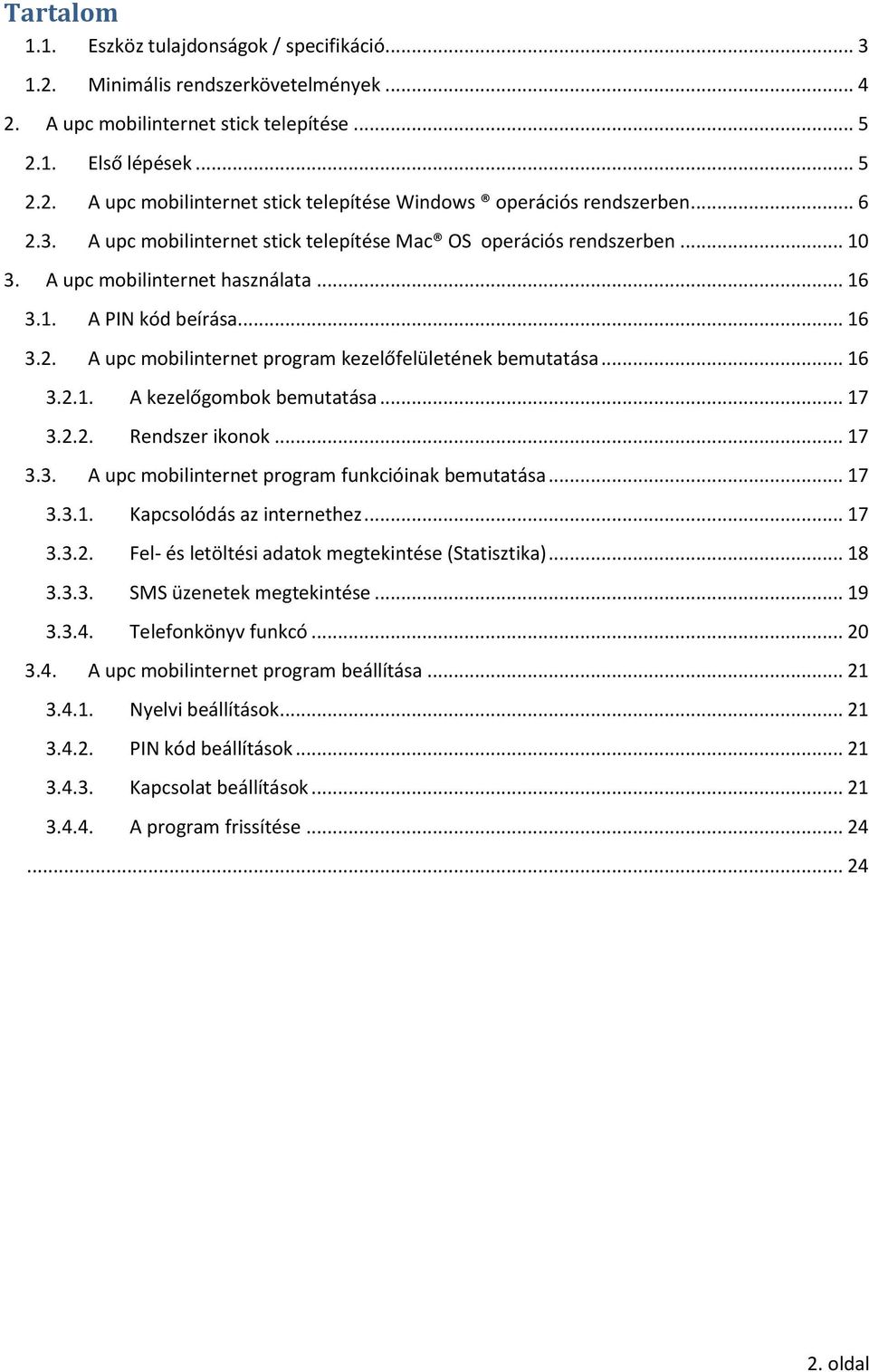 .. 16 3.2.1. A kezelőgombok bemutatása... 17 3.2.2. Rendszer ikonok... 17 3.3. A upc mobilinternet program funkcióinak bemutatása... 17 3.3.1. Kapcsolódás az internethez... 17 3.3.2. Fel- és letöltési adatok megtekintése (Statisztika).