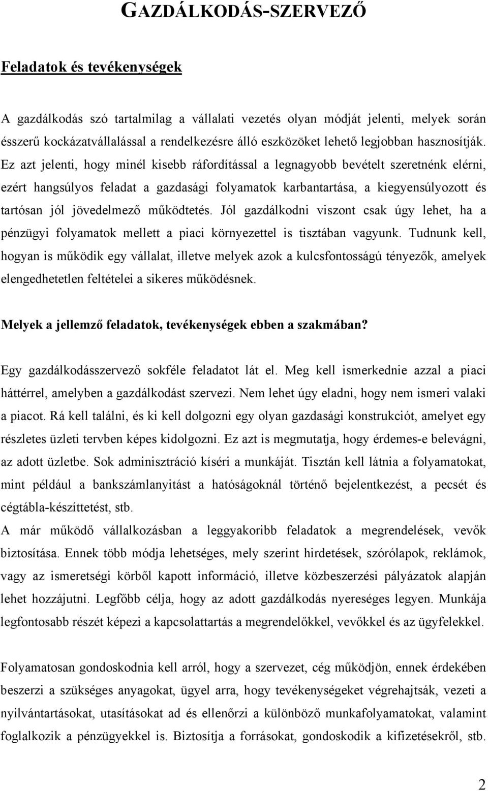 Ez azt jelenti, hogy minél kisebb ráfordítással a legnagyobb bevételt szeretnénk elérni, ezért hangsúlyos feladat a gazdasági folyamatok karbantartása, a kiegyensúlyozott és tartósan jól jövedelmező