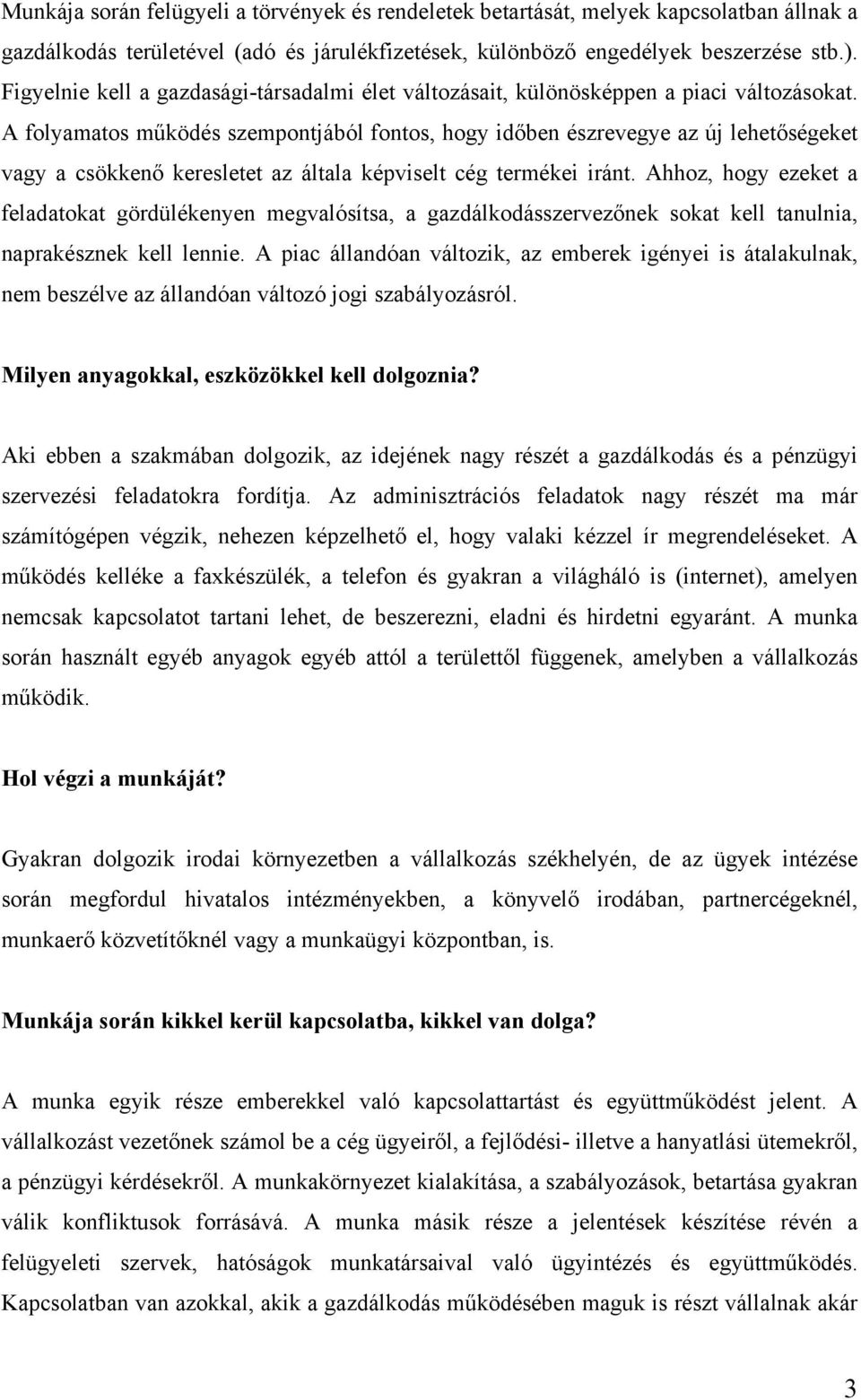 A folyamatos működés szempontjából fontos, hogy időben észrevegye az új lehetőségeket vagy a csökkenő keresletet az általa képviselt cég termékei iránt.