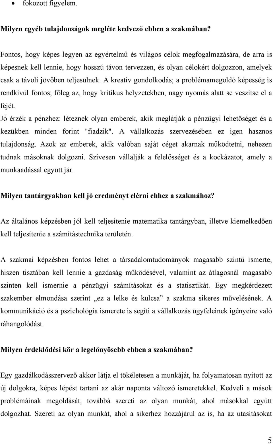 teljesülnek. A kreatív gondolkodás; a problémamegoldó képesség is rendkívül fontos; főleg az, hogy kritikus helyzetekben, nagy nyomás alatt se veszítse el a fejét.