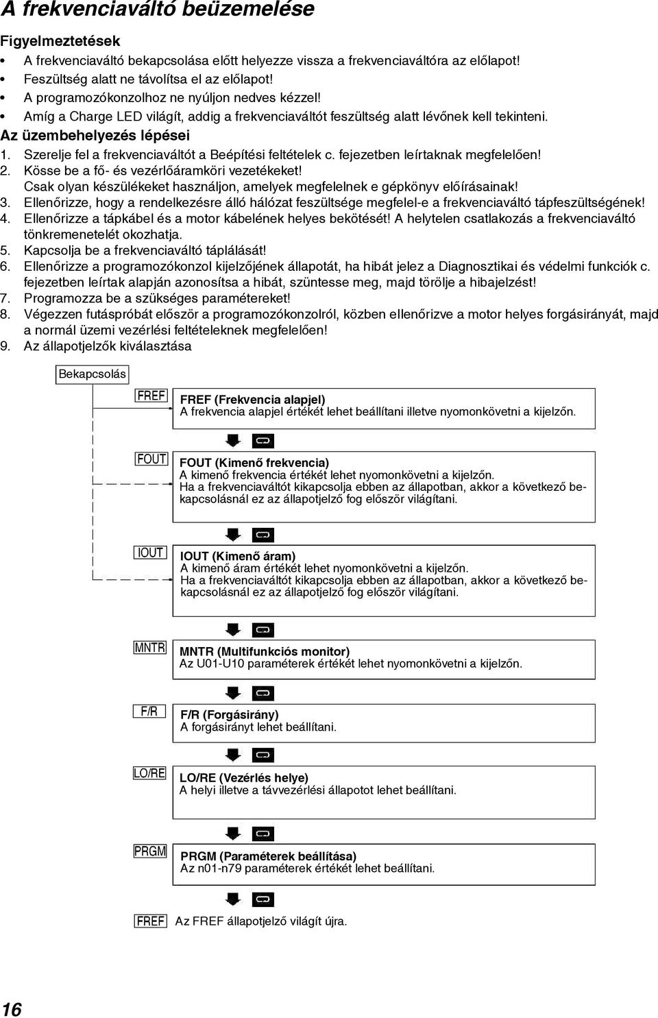 Szerelje fel a frekvenciaváltót a Beépítési feltételek c. fejezetben leírtaknak megfelelõen! 2. Kösse be a fõ- és vezérlõáramköri vezetékeket!