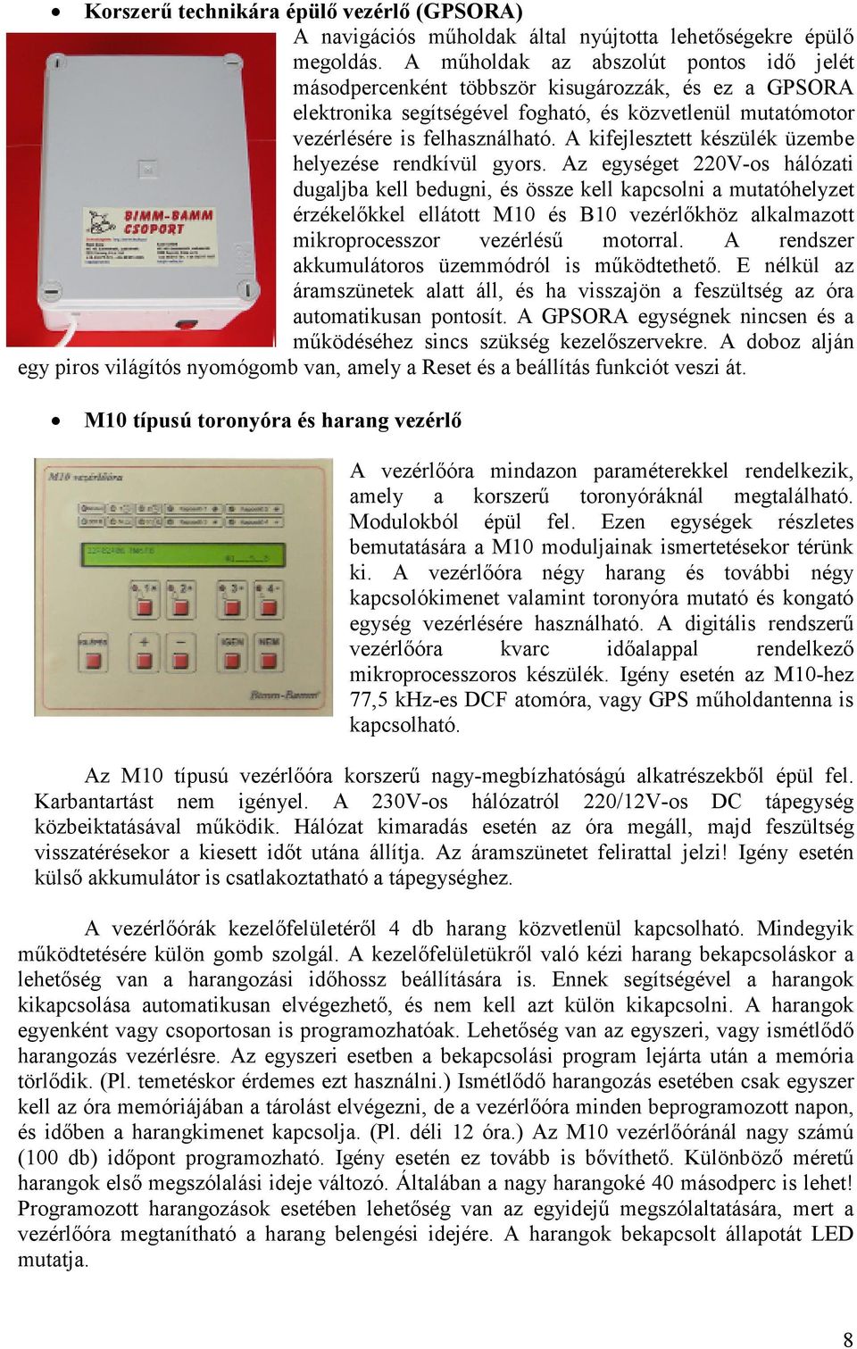 A kifejlesztett készülék üzembe helyezése rendkívül gyors.