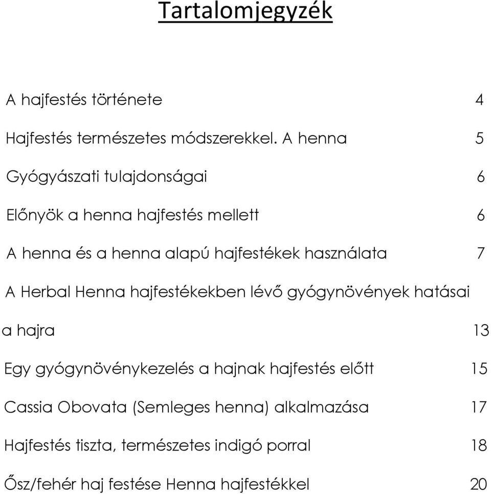 használata 7 A Herbal Henna hajfestékekben lévő gyógynövények hatásai a hajra 13 Egy gyógynövénykezelés a hajnak