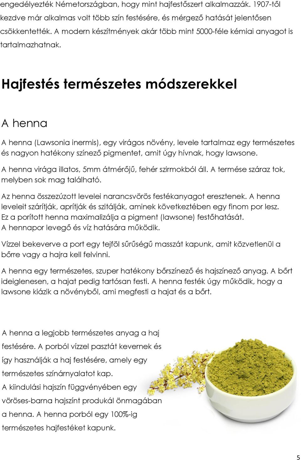 Hajfestés természetes módszerekkel A henna A henna (Lawsonia inermis), egy virágos növény, levele tartalmaz egy természetes és nagyon hatékony színező pigmentet, amit úgy hívnak, hogy lawsone.