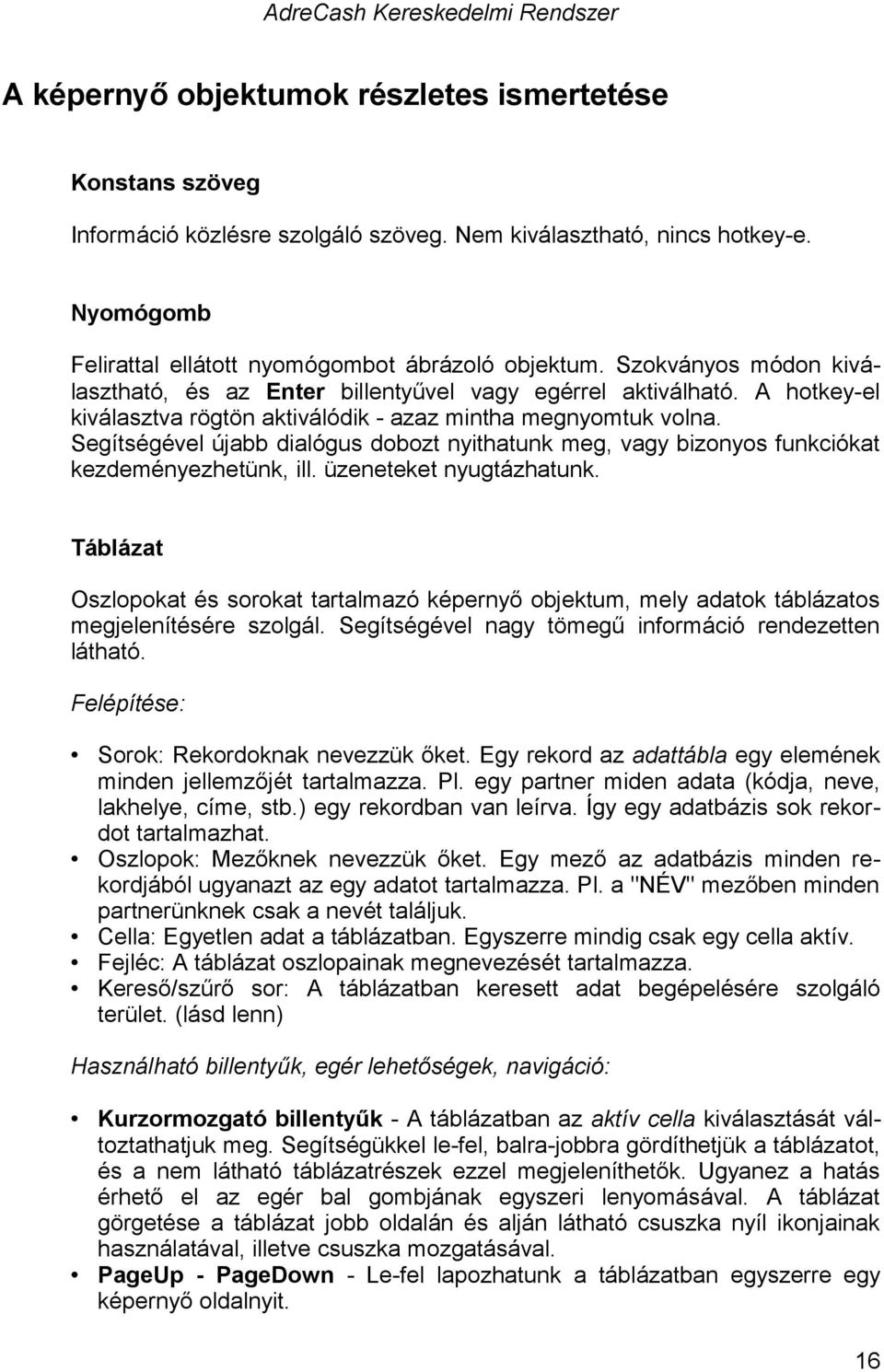 Segítségével újabb dialógus dobozt nyithatunk meg, vagy bizonyos funkciókat kezdeményezhetünk, ill. üzeneteket nyugtázhatunk.