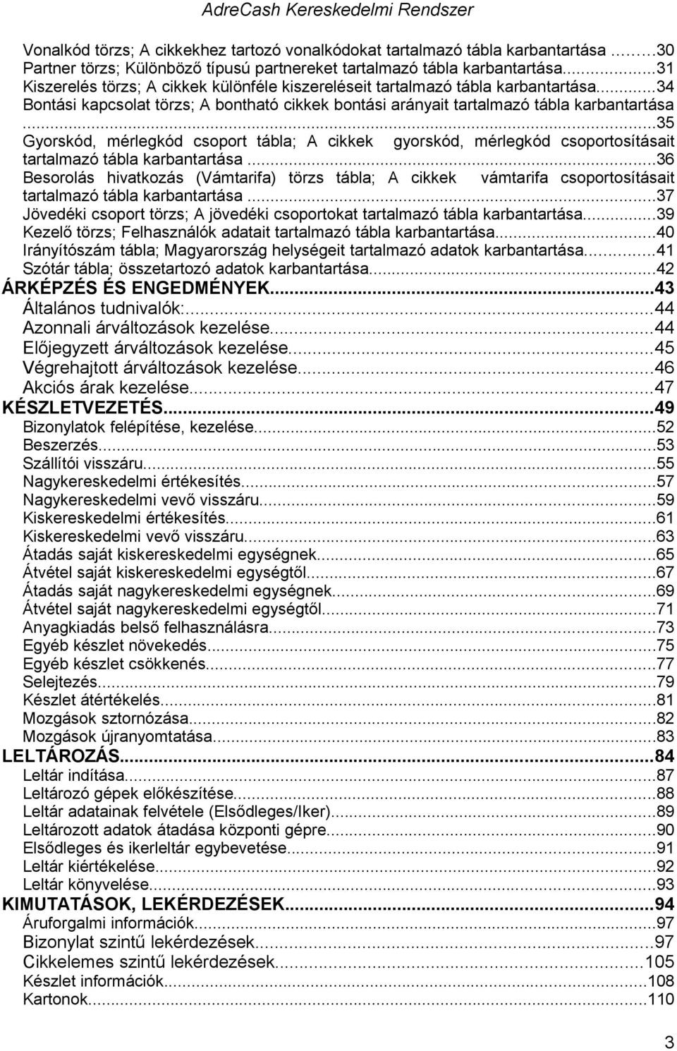 ..35 Gyorskód, mérlegkód csoport tábla; A cikkek gyorskód, mérlegkód csoportosításait tartalmazó tábla karbantartása.