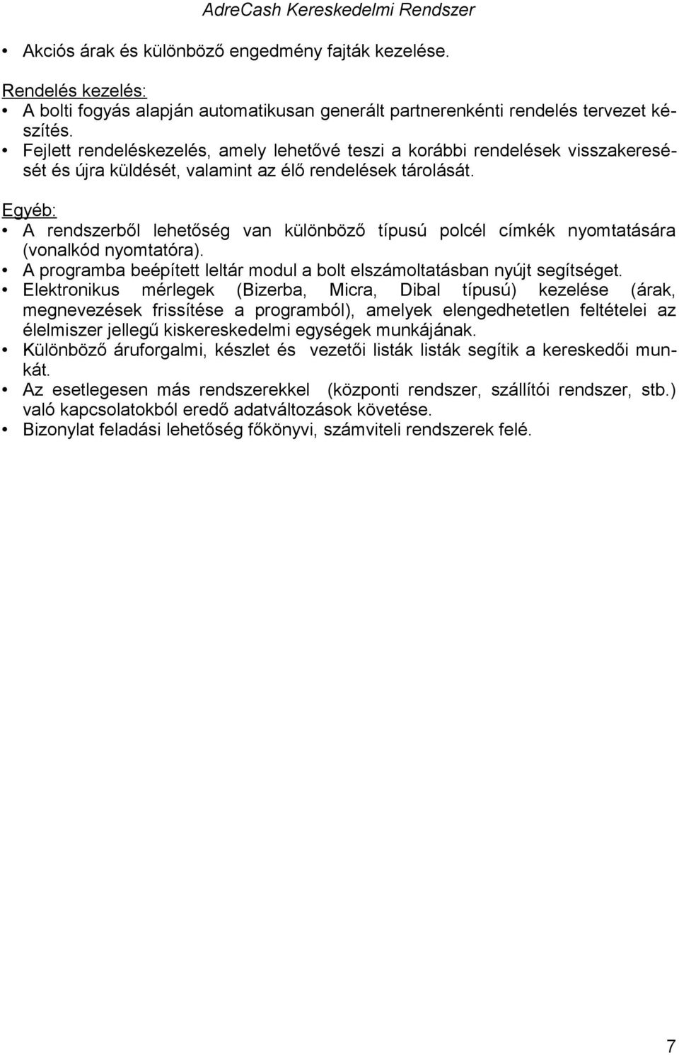 Egyéb: A rendszerből lehetőség van különböző típusú polcél címkék nyomtatására (vonalkód nyomtatóra). A programba beépített leltár modul a bolt elszámoltatásban nyújt segítséget.