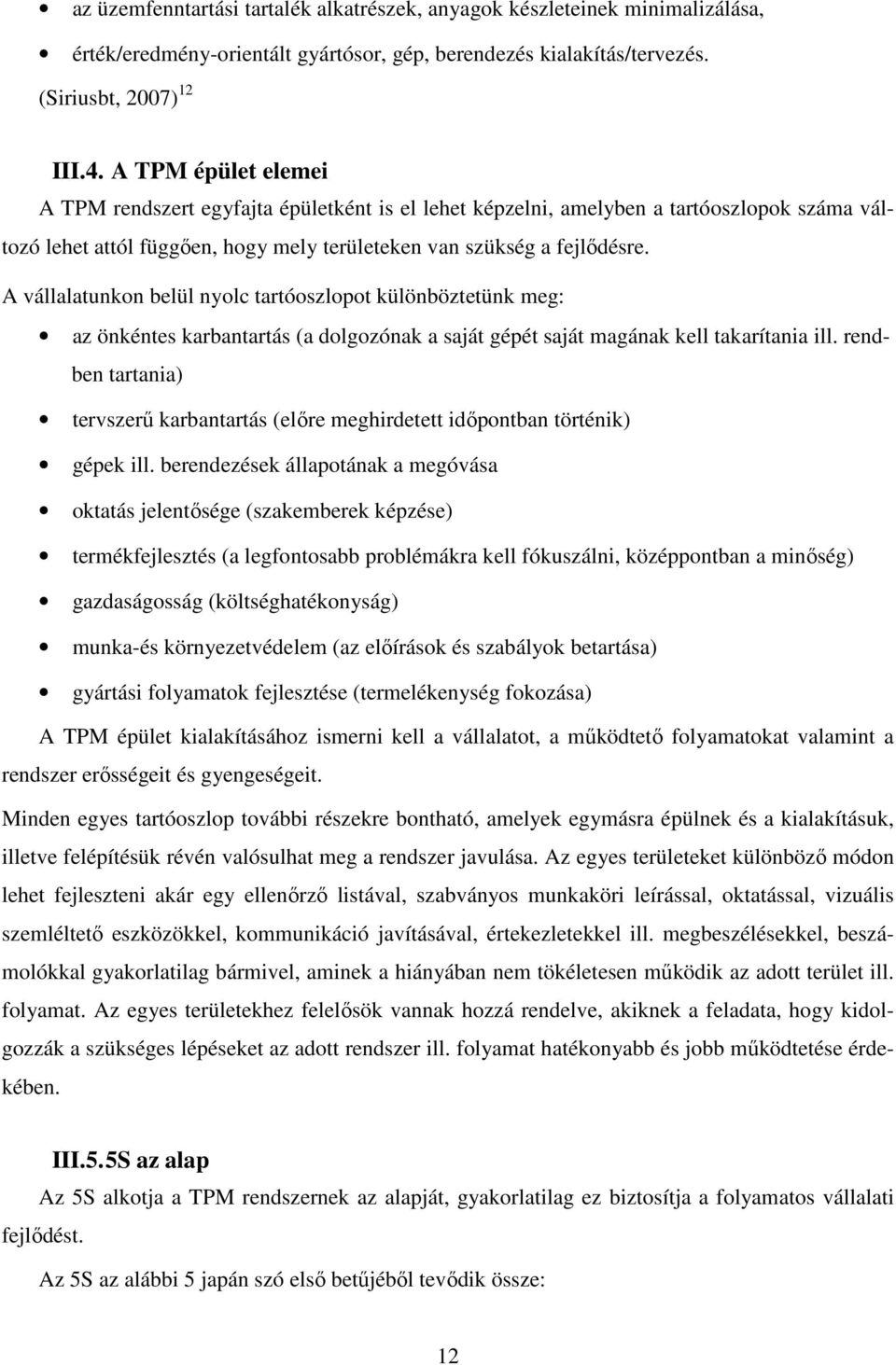 A vállalatunkon belül nyolc tartóoszlopot különböztetünk meg: az önkéntes karbantartás (a dolgozónak a saját gépét saját magának kell takarítania ill.