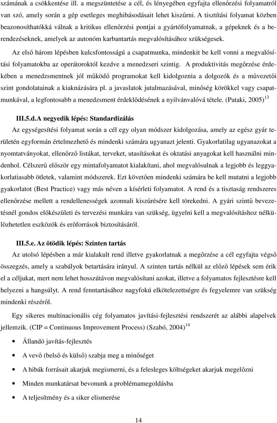 Az első három lépésben kulcsfontosságú a csapatmunka, mindenkit be kell vonni a megvalósítási folyamatokba az operátoroktól kezdve a menedzseri szintig.