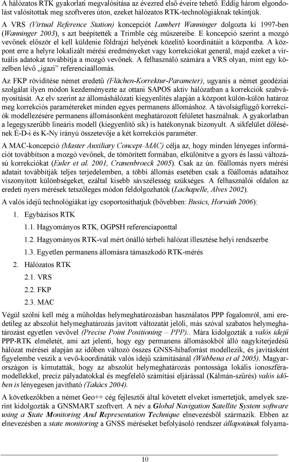 E koncepció szerint a mozgó vevőnek először el kell küldenie földrajzi helyének közelítő koordinátáit a központba.