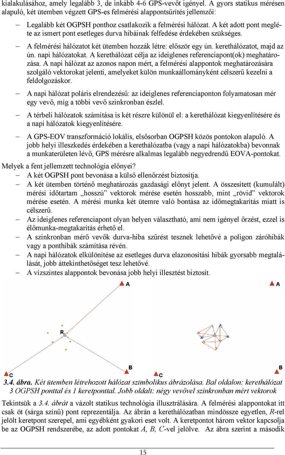 A két adott pont megléte az ismert pont esetleges durva hibáinak felfedése érdekében szükséges. A felmérési hálózatot két ütemben hozzák létre: először egy ún. kerethálózatot, majd az ún.