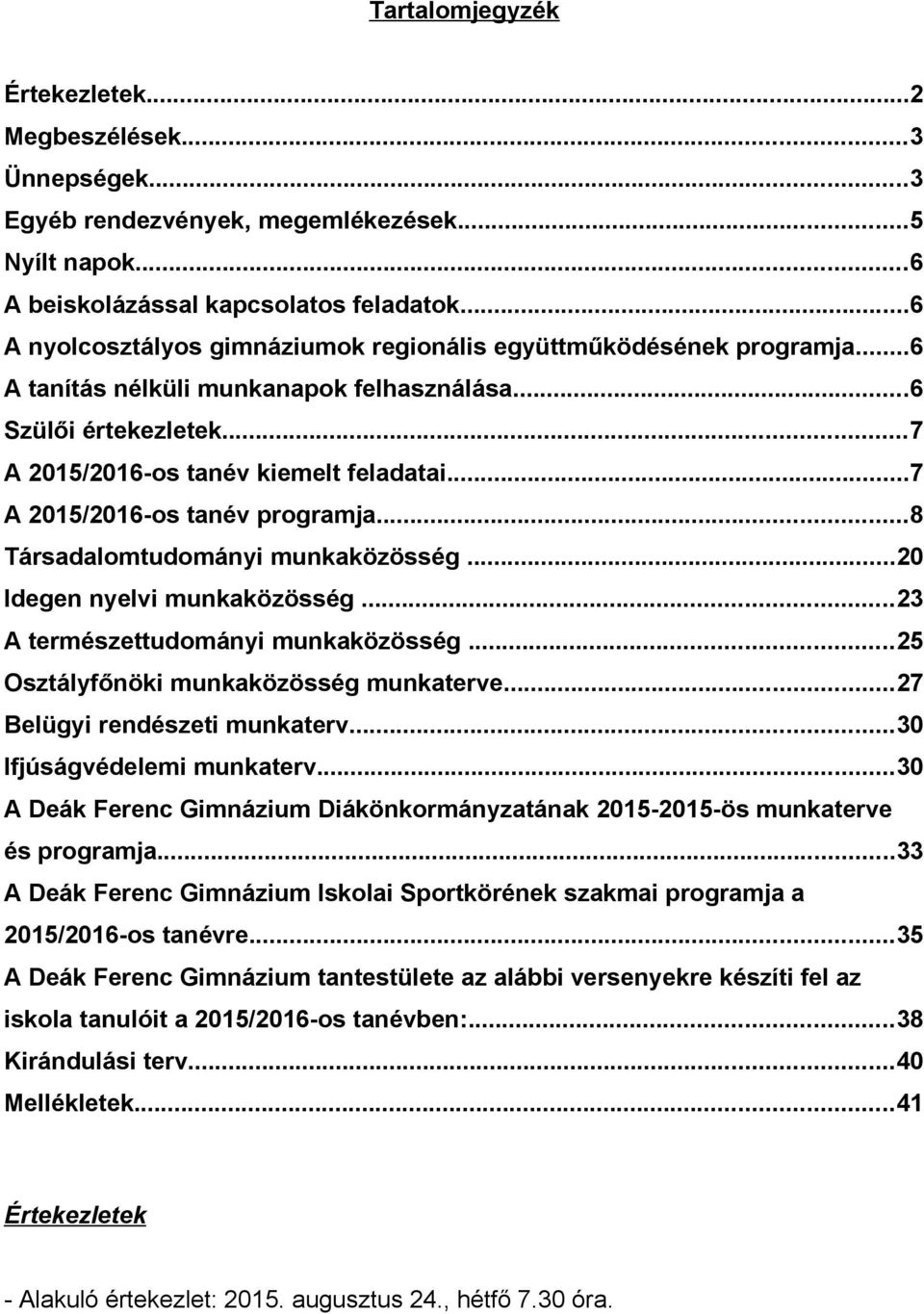 ..7 A 2015/2016-os tanév programja...8 Társadalomtudományi munkaközösség...20 Idegen nyelvi munkaközösség...23 A természettudományi munkaközösség...25 Osztályfőnöki munkaközösség munkaterve.