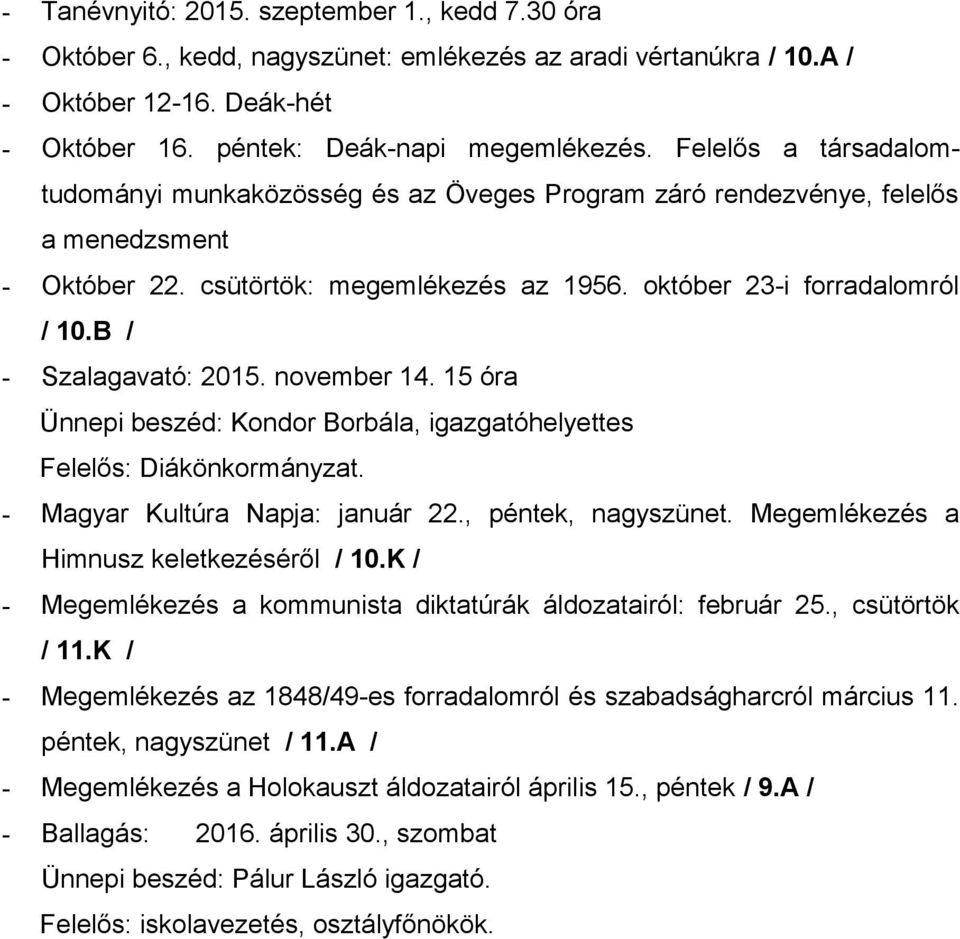 B / - Szalagavató: 2015. november 14. 15 óra Ünnepi beszéd: Kondor Borbála, helyettes Felelős: Diákönkormányzat. - Magyar Kultúra Napja: január 22., péntek, nagyszünet.