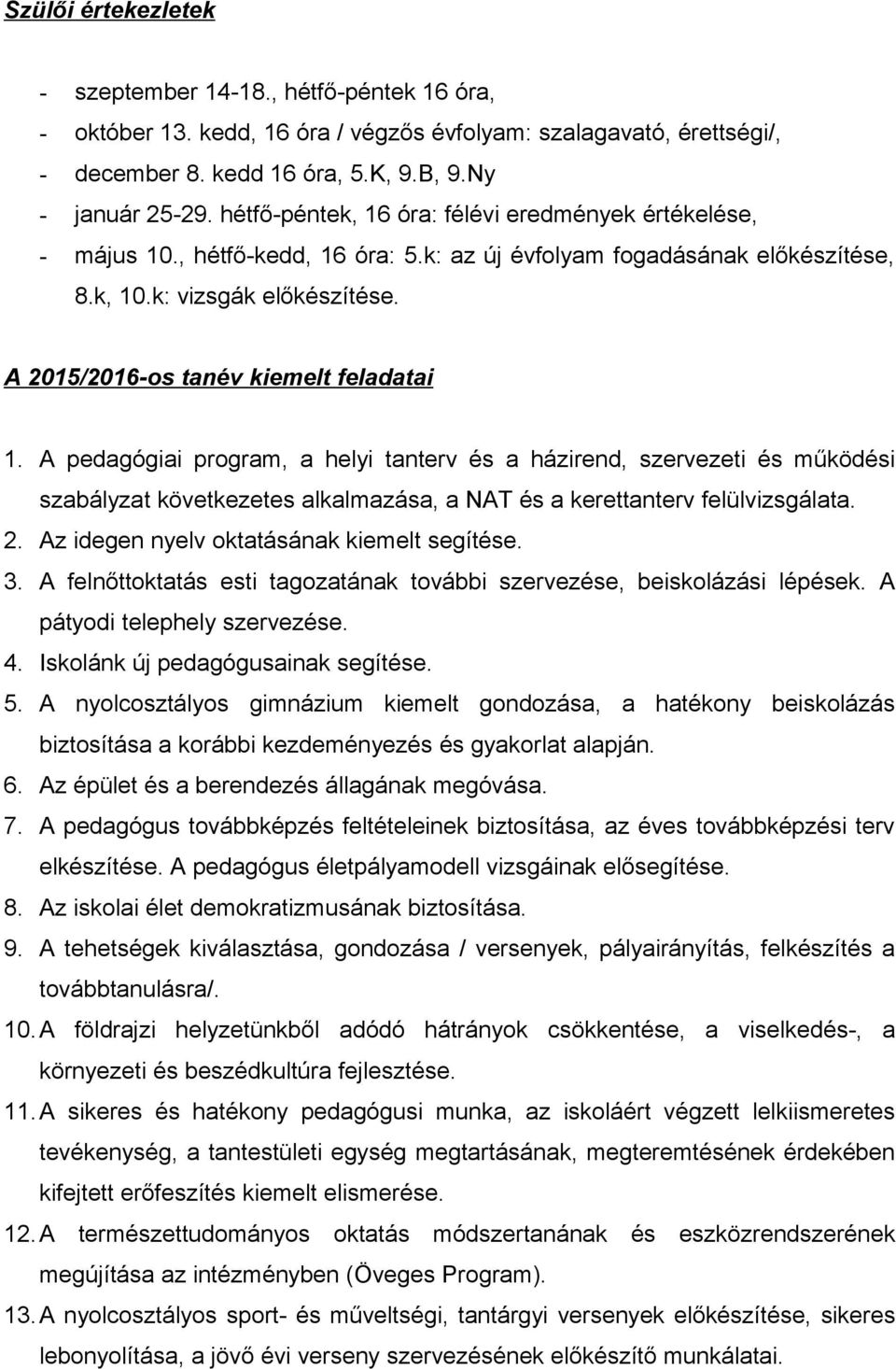 A 2015/2016-os tanév kiemelt feladatai 1. A pedagógiai program, a helyi tanterv és a házirend, szervezeti és működési szabályzat következetes alkalmazása, a NAT és a kerettanterv felülvizsgálata. 2. Az idegen nyelv oktatásának kiemelt segítése.