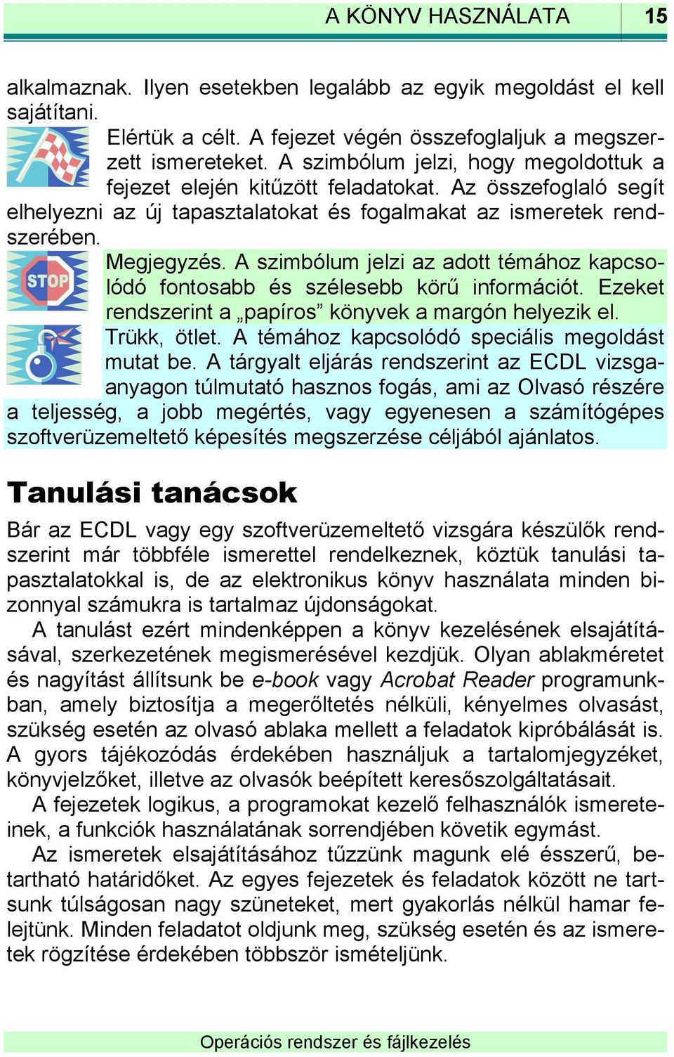 A szimbólum jelzi az adott témához kapcsolódó fontosabb és szélesebb körű információt. Ezeket rendszerint a papíros könyvek a margón helyezik el. Trükk, ötlet.