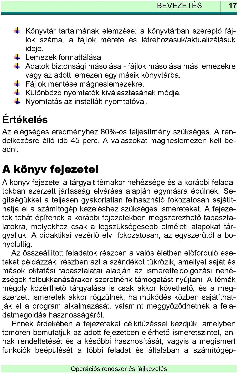 Nyomtatás az installált nyomtatóval. Értékelés Az elégséges eredményhez 80%-os teljesítmény szükséges. A rendelkezésre álló idő 45 perc. A válaszokat mágneslemezen kell beadni.