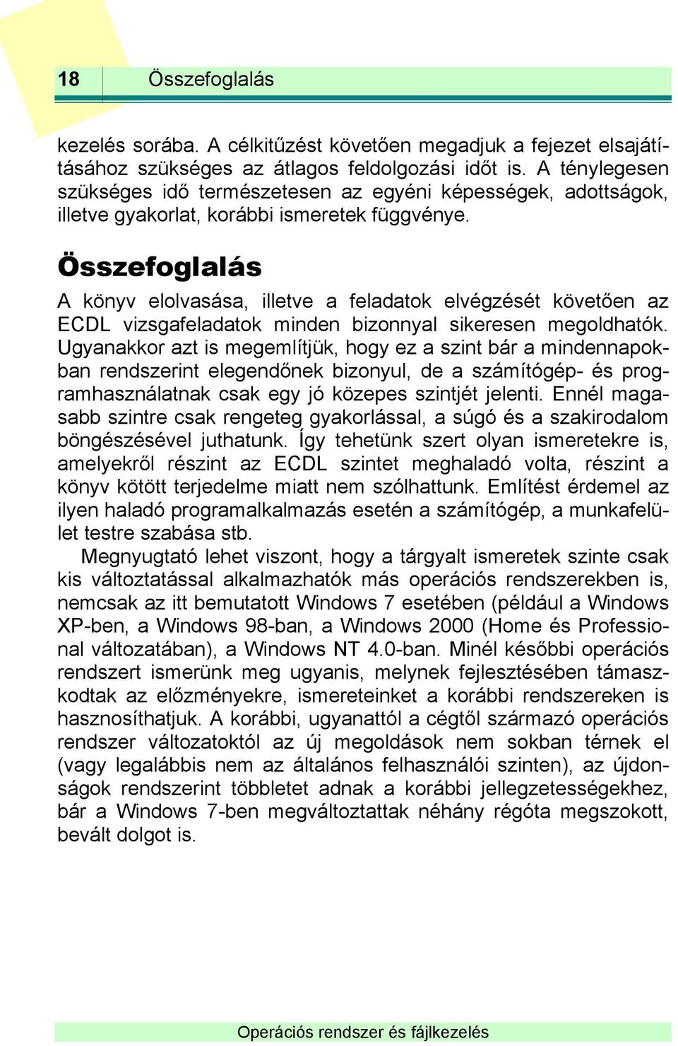 Összefoglalás A könyv elolvasása, illetve a feladatok elvégzését követően az ECDL vizsgafeladatok minden bizonnyal sikeresen megoldhatók.