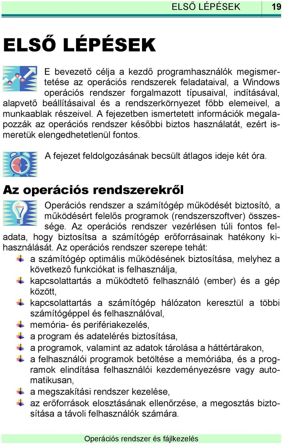 A fejezetben ismertetett információk megalapozzák az operációs rendszer későbbi biztos használatát, ezért ismeretük elengedhetetlenül fontos. A fejezet feldolgozásának becsült átlagos ideje két óra.