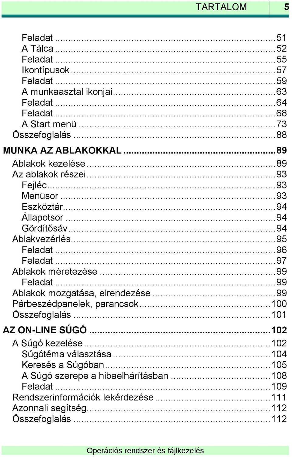 .. 96 Feladat... 97 Ablakok méretezése... 99 Feladat... 99 Ablakok mozgatása, elrendezése... 99 Párbeszédpanelek, parancsok... 100 Összefoglalás... 101 AZ ON-LINE SÚGÓ.