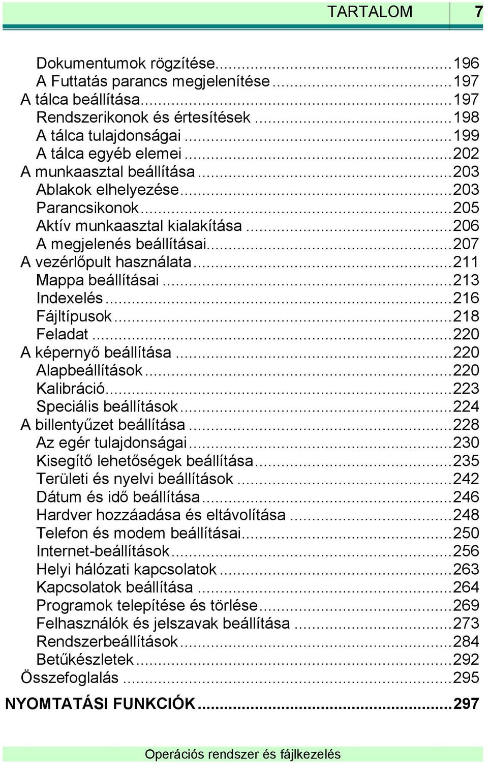 .. 211 Mappa beállításai... 213 Indexelés... 216 Fájltípusok... 218 Feladat... 220 A képernyő beállítása... 220 Alapbeállítások... 220 Kalibráció... 223 Speciális beállítások.