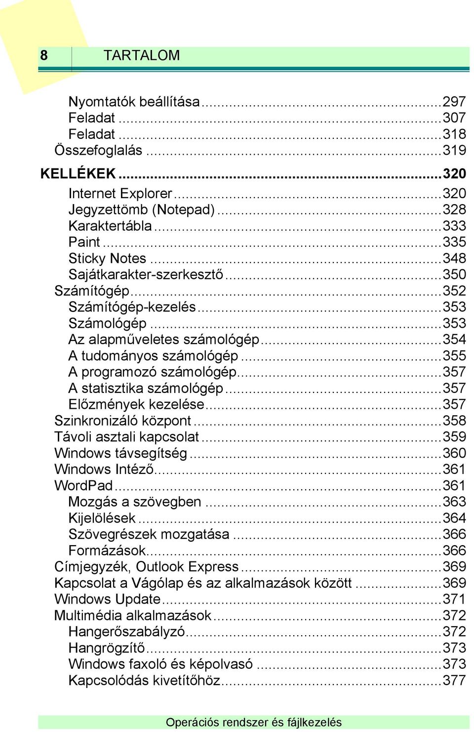 .. 355 A programozó számológép... 357 A statisztika számológép... 357 Előzmények kezelése... 357 Szinkronizáló központ... 358 Távoli asztali kapcsolat... 359 Windows távsegítség... 360 Windows Intéző.