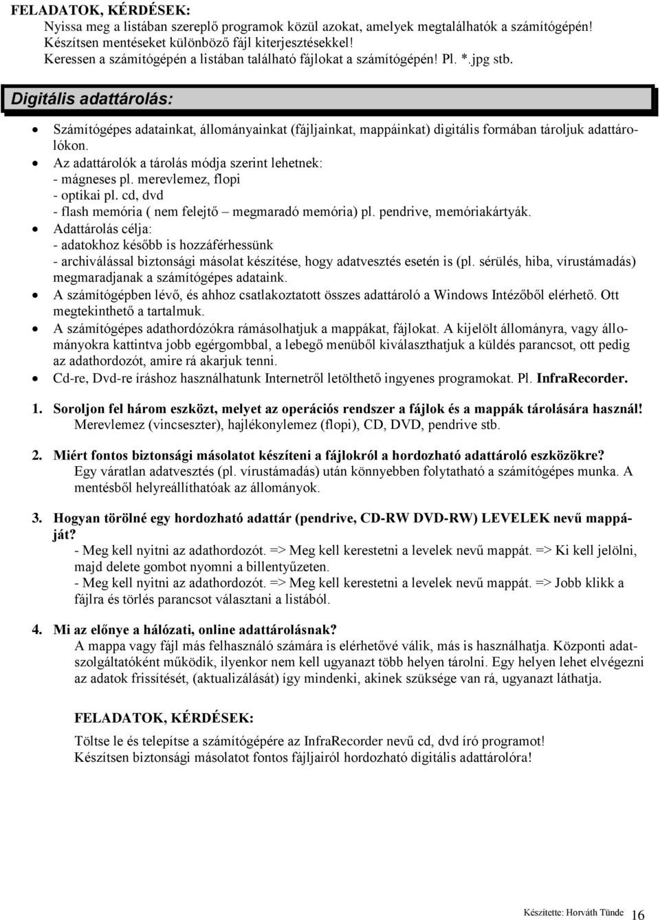 Digitális adattárolás: Számítógépes adatainkat, állományainkat (fájljainkat, mappáinkat) digitális formában tároljuk adattárolókon. Az adattárolók a tárolás módja szerint lehetnek: - mágneses pl.