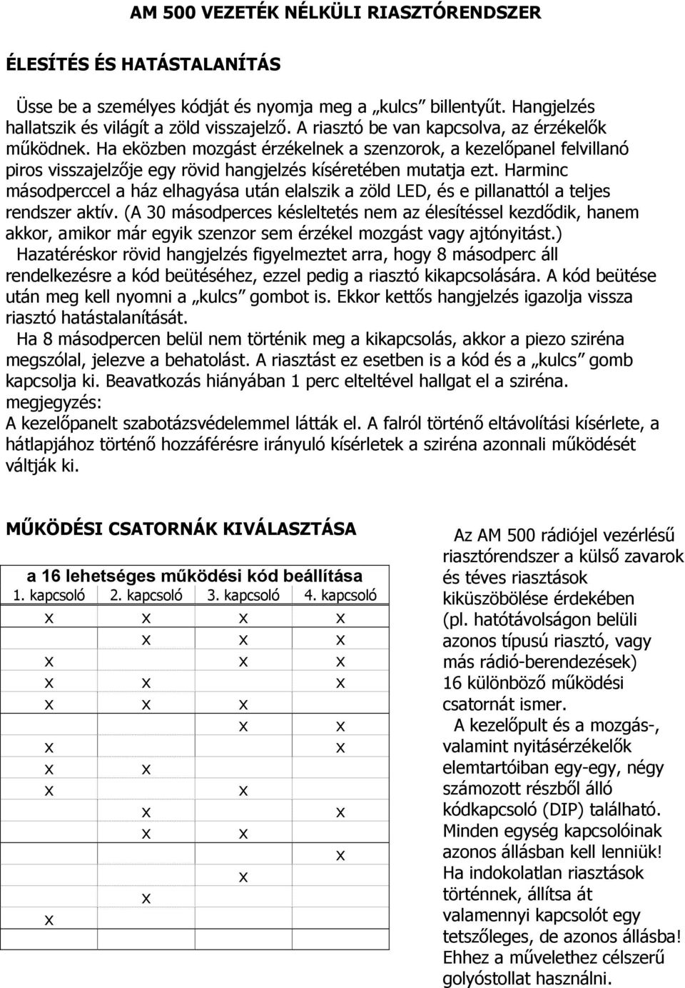 Harminc másodperccel a ház elhagyása után elalszik a zöld LED, és e pillanattól a teljes rendszer aktív.