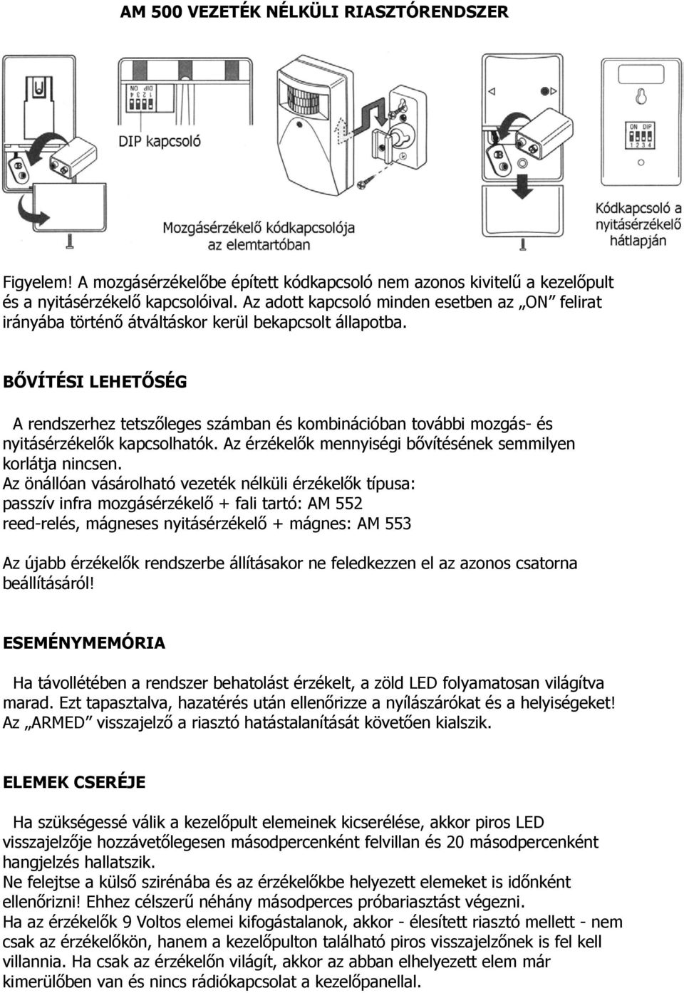 BŐVÍTÉSI LEHETŐSÉG A rendszerhez tetszőleges számban és kombinációban további mozgás- és nyitásérzékelők kapcsolhatók. Az érzékelők mennyiségi bővítésének semmilyen korlátja nincsen.