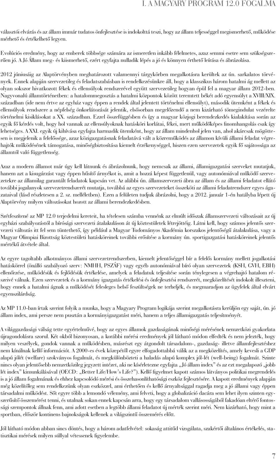 A Jó Állam meg- és kiismerhetô, ezért egyfajta nulladik lépés a jó és könnyen érthetô leírása és ábrázolása.