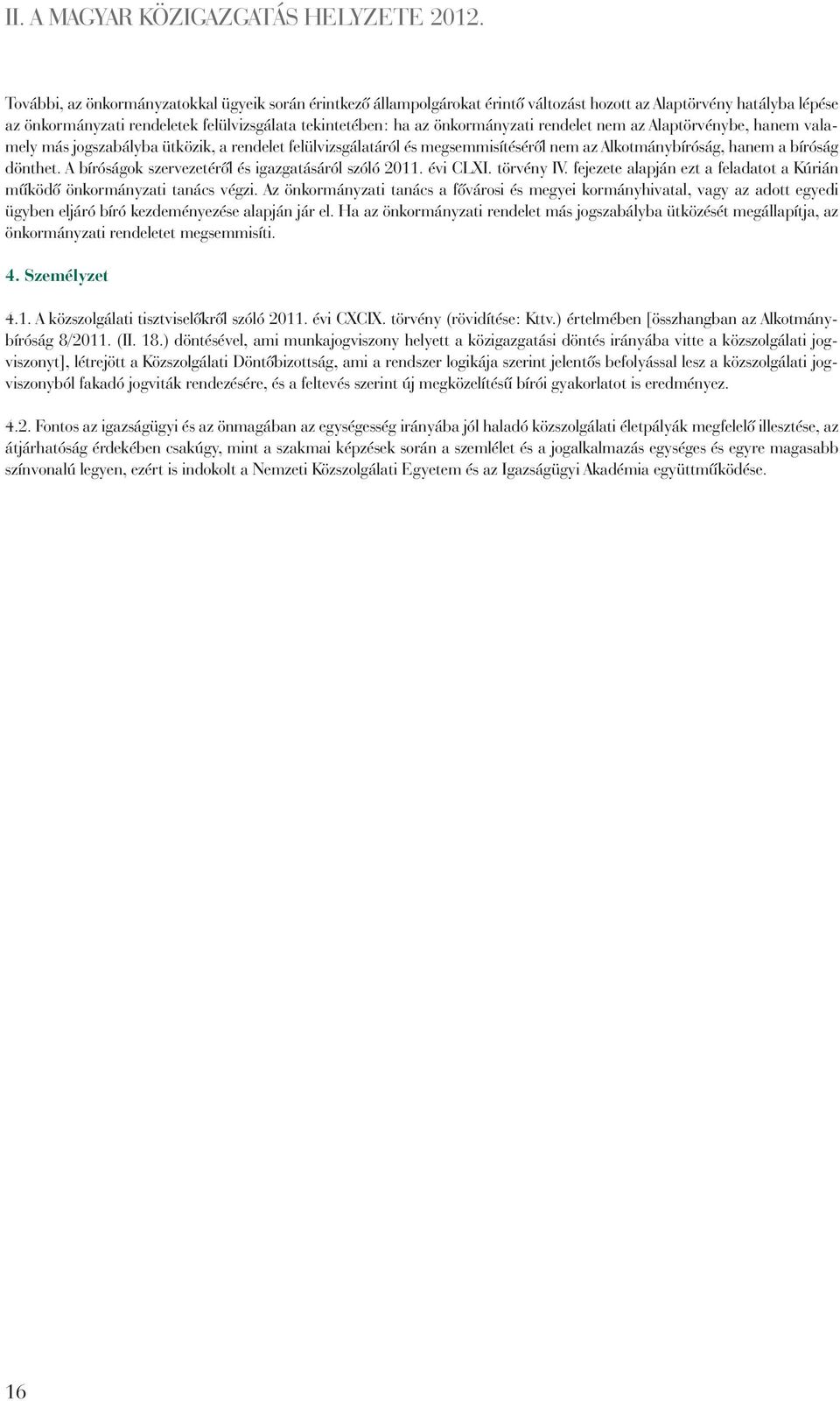 önkormányzati rendelet nem az Alaptörvénybe, hanem valamely más jogszabályba ütközik, a rendelet felülvizsgálatáról és megsemmisítésérôl nem az Alkotmánybíróság, hanem a bíróság dönthet.