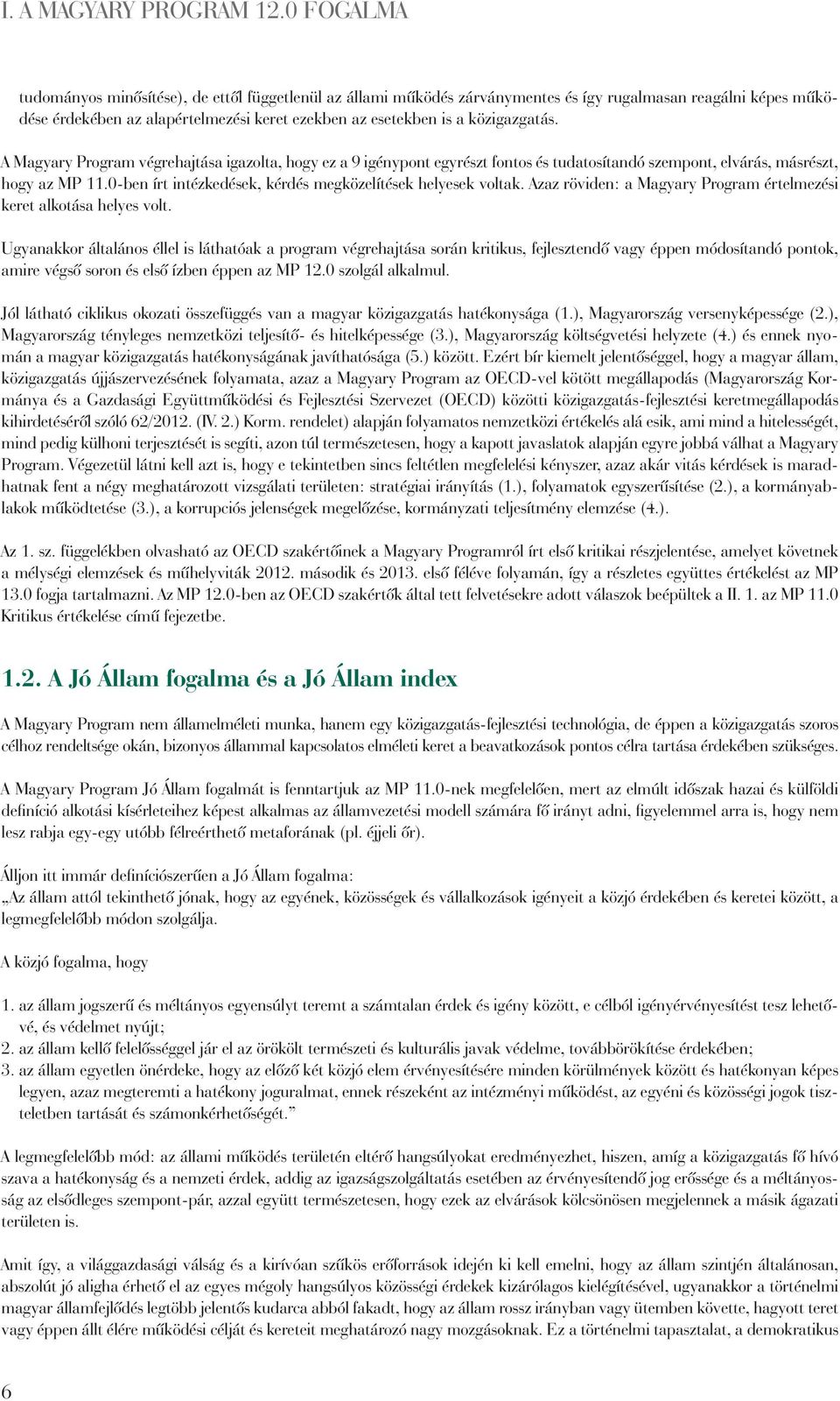 közigazgatás. A Magyary Program végrehajtása igazolta, hogy ez a 9 igénypont egyrészt fontos és tudatosítandó szempont, elvárás, másrészt, hogy az MP 11.