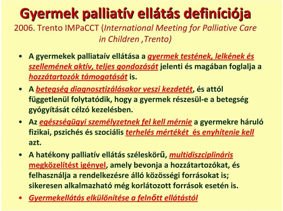 foglalja a hozzátartozók támogatását is. Abetegség diagnosztizálásakor veszi kezdetét, és attól függetlenül folytatódik, hogy a gyermek részesül-e a betegség gyógyítását célzó kezelésben.