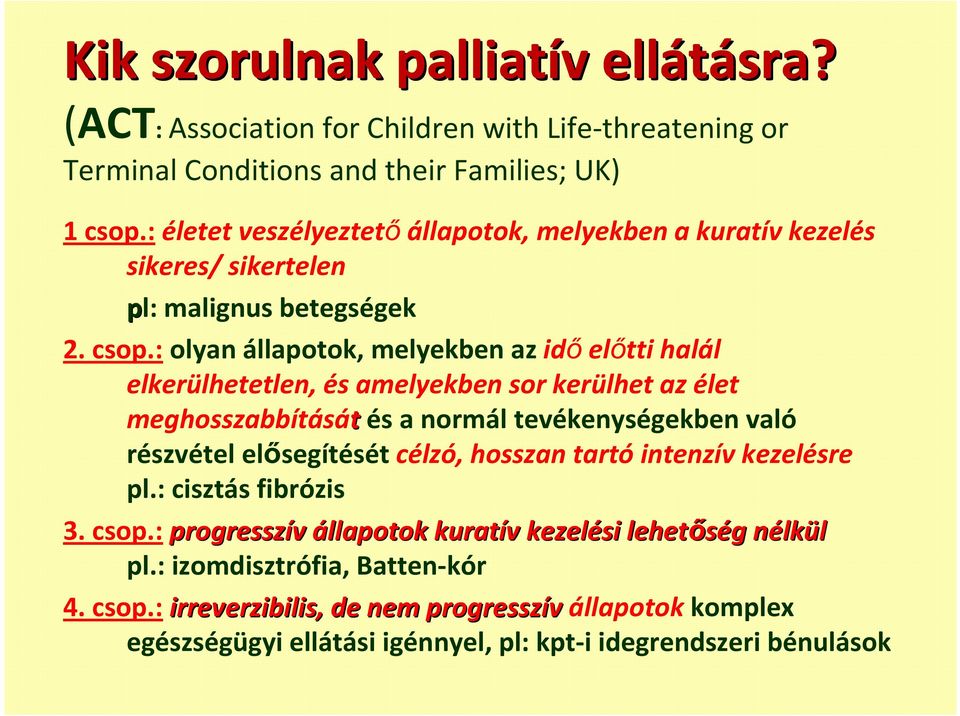 : olyan állapotok, melyekben az időelőtti halál elkerülhetetlen, és amelyekben sor kerülhet az élet meghosszabbítását és a normál tevékenységekben való részvétel elősegítését célzó, hosszan