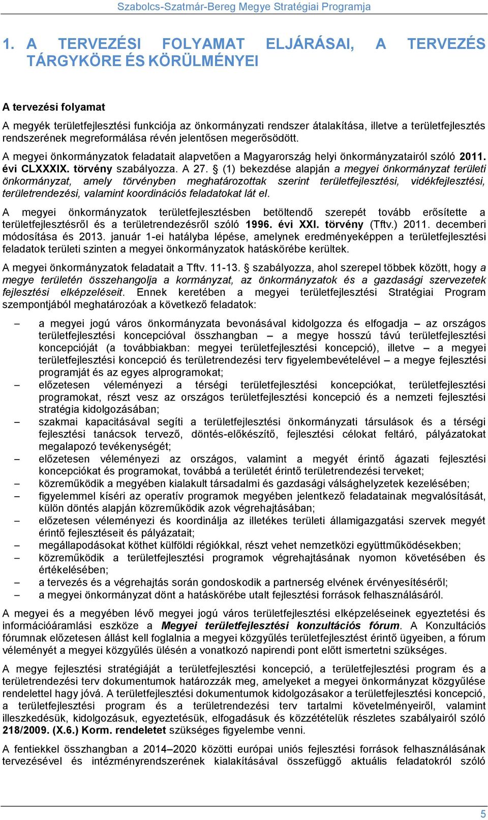 (1) bekezdése alapján a megyei önkormányzat területi önkormányzat, amely törvényben meghatározottak szerint területfejlesztési, vidékfejlesztési, területrendezési, valamint koordinációs feladatokat
