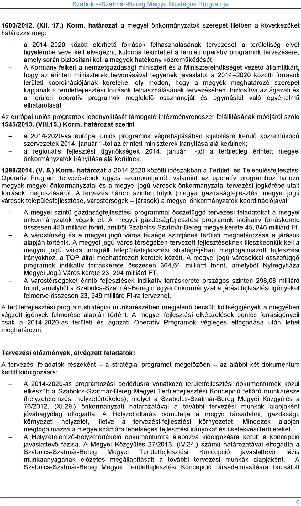 különös tekintettel a területi operatív programok tervezésére, amely során biztosítani kell a megyék hatékony közreműködését; A Kormány felkéri a nemzetgazdasági minisztert és a Miniszterelnökséget