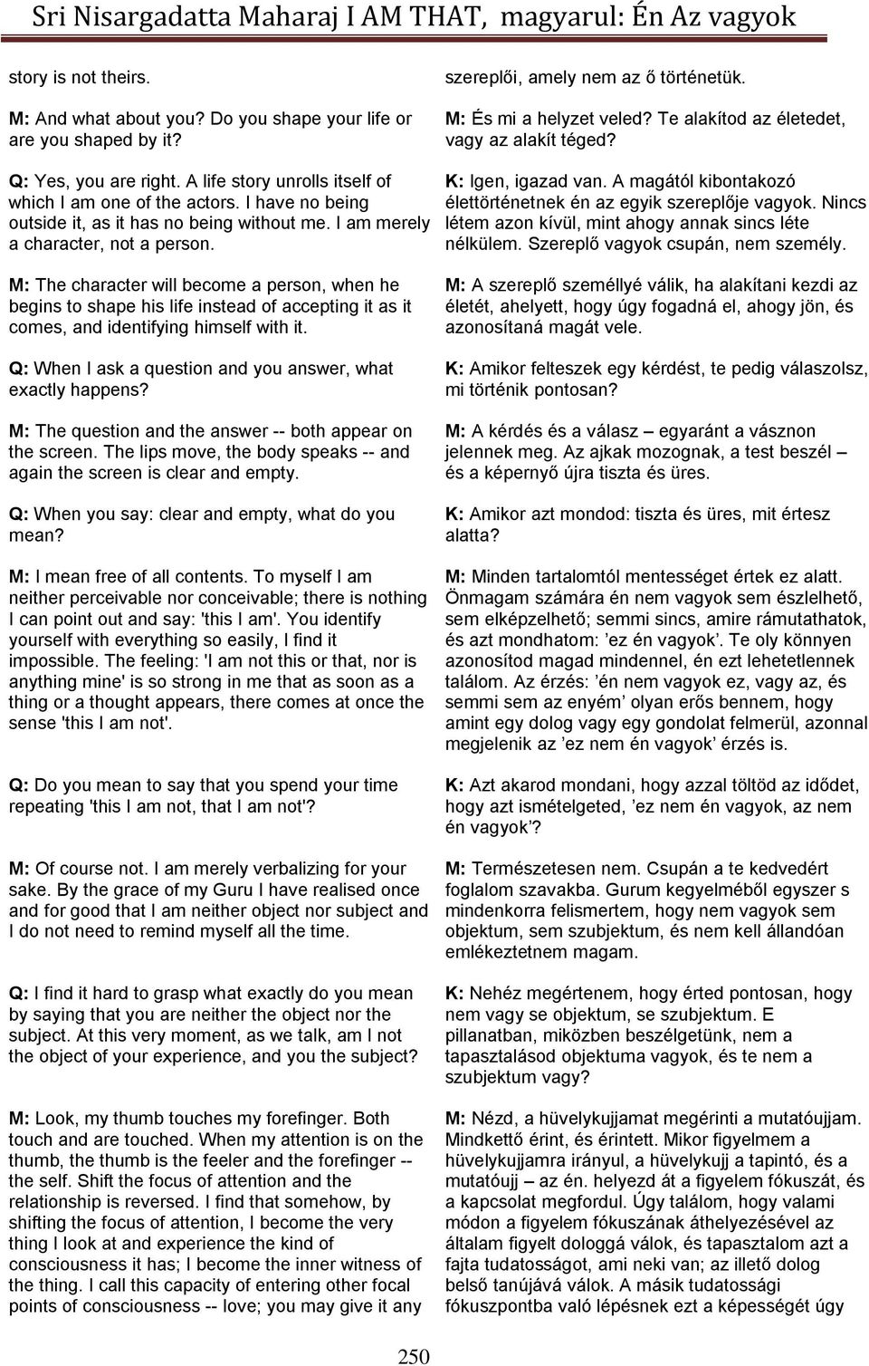 I am merely a character, not a person. K: Igen, igazad van. A magától kibontakozó élettörténetnek én az egyik szereplője vagyok. Nincs létem azon kívül, mint ahogy annak sincs léte nélkülem.